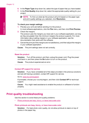 Page 666.In the Paper Type drop-down list, select the type of paper that you have loaded.
7.In the Print Quality drop-down list, select the appropriate quality setting for your
project.
NOTE:To find out what dpi the product will print based on the paper type
and print quality settings you selected, click Resolution.
To check your margin settings
1.Preview your print job before sending it to the product.
In most software applications, click the File menu, and then click Print Preview.
2.Check the margins.
The...