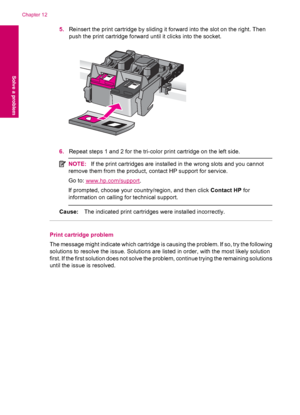 Page 965.Reinsert the print cartridge by sliding it forward into the slot on the right. Then
push the print cartridge forward until it clicks into the socket.
6.Repeat steps 1 and 2 for the tri-color print cartridge on the left side.
NOTE:If the print cartridges are installed in the wrong slots and you cannot
remove them from the product, contact HP support for service.
Go to: 
www.hp.com/support.
If prompted, choose your country/region, and then click Contact HP for
information on calling for technical...