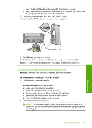 Page 126
• Verify that the USB cable is 3 meters (9.8  feet) or less in length.
• If you have several USB devices attached to your computer, you might want
to unplug the other devices during the installation.
2. Unplug the product power cord, and then plug it in again.
3. Verify that the USB cable and power cord are plugged in.
4.Click  Retry  to retry the connection.
5. Continue with the installation and restart the computer when prompted.
Cause: The USB connection between the product and the computer failed.
I...