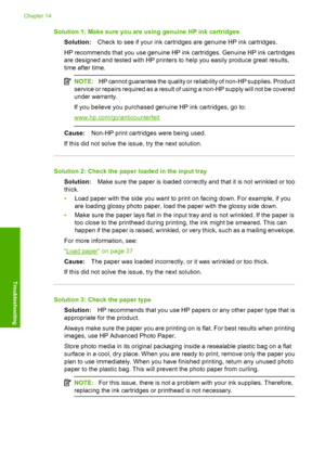 Page 133
Solution 1: Make sure you are using genuine HP ink cartridgesSolution: Check to see if your ink cartridges are genuine HP ink cartridges.
HP recommends that you use genuine HP ink cartridges. Genuine HP ink cartridges
are designed and tested with HP printers to help you easily produce great results,
time after time.
NOTE: HP cannot guarantee the quality or reliability of non-HP supplies. Product
service or repairs required as a result of  using a non-HP supply will not be covered
under warranty.
If you...