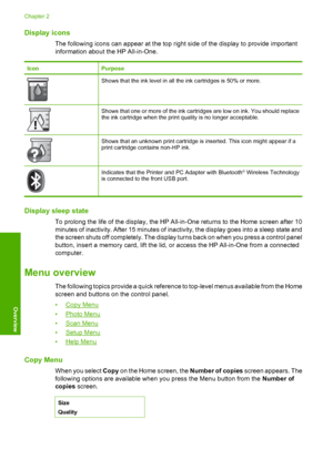 Page 15
Display icons
The following icons can appear at the top right side of the display to provide important
information about the HP All-in-One.
IconPurpose
Shows that the ink level in all the ink cartridges is 50% or more.
Shows that one or more of the ink cartri dges are low on ink. You should replace
the ink cartridge when the print quality is no longer acceptable.
Shows that an unknown print cartridge is inserted. This icon might appear if a
print cartridge contains non-HP ink.
Indicates that the Printer...