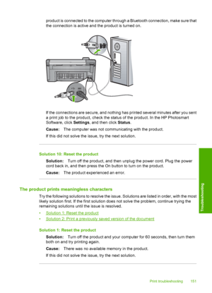 Page 154
product is connected to the computer through a Bluetooth connection, make sure that
the connection is active and the product is turned on.
If the connections are secure, and nothing has printed several minutes after you sent
a print job to the product, check the status of the product. In the HP Photosmart
Software, click Settings, and then click  Status.
Cause: The computer was not communicating with the product.
If this did not solve the issue, try the next solution.
Solution 10: Reset the product...