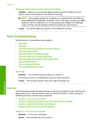 Page 167
Solution 3: Select photos on the camera for printing
Solution: Before you connect the digital camera to the front USB port on the
product, select some photos on the camera for printing.
NOTE: Some digital cameras do not allow you to select photos until after you
have established a PictBridge connection. If this is the case, connect your digital
camera to the front USB port, turn on the camera and change it to PictBridge
mode, and then use the camera to select the photos you want to print.
Cause: You did...