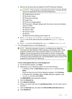 Page 202
c. Remove all the items that are related to the HP Photosmart Software.
CAUTION: If the computer is manufactured by HP or Compaq,  do not
remove any applications other than those listed below.
• HP Imaging device functions
• HP Document Viewer
• HP Photosmart Essential
• HP Image Zone
• HP Photo and imaging gallery
• HP Photosmart, Officejet, Deskjet (with the product name and software version number)
• HP Software update
• HP Share to Web
• HP Solution Center
•HP Director
• HP Memories Disk Greeting...