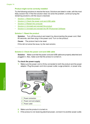 Page 209
Product might not be correctly installed
Try the following solutions to resolve the issue. Solutions are listed in order, with the most
likely solution first. If the first solution does not solve the problem, continue trying the
remaining solutions until the issue is resolved.
•
Solution 1: Reset the product
•
Solution 2: Check the power cord and USB cable
•
Solution 3: Restart the computer
•
Solution 4: Uninstall and reinstall the product
•
Solution 5: Uninstall and reinstall the HP Photosmart...