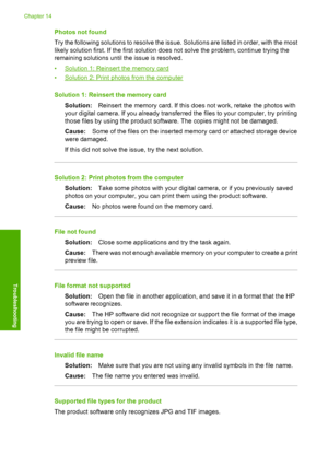 Page 225
Photos not found
Try the following solutions to resolve the issue. Solutions are listed in order, with the most
likely solution first. If the first solution does not solve the problem, continue trying the
remaining solutions until the issue is resolved.
•
Solution 1: Reinsert the memory card
•
Solution 2: Print photos from the computer
Solution 1: Reinsert the memory card Solution: Reinsert the memory card. If this d oes not work, retake the photos with
your digital camera. If you already transferred...