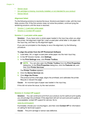 Page 239
•Sensor issue
•
Ink cartridge is missing, incorrectly installed, or not intended for your product
•
Sensor failure
Alignment failed
Try the following solutions to resolve the issue. Solutions are listed in order, with the most
likely solution first. If the first solution does not solve the problem, continue trying the
remaining solutions until the issue is resolved.
•
Solution 1: Load plain white paper
•
Solution 2: Contact HP support
Solution 1: Load plain white paper Solution: If you have color or...