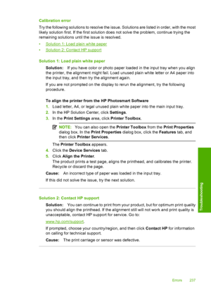 Page 240
Calibration error
Try the following solutions to resolve the issue. Solutions are listed in order, with the most
likely solution first. If the first solution does not solve the problem, continue trying the
remaining solutions until the issue is resolved.
•
Solution 1: Load plain white paper
•
Solution 2: Contact HP support
Solution 1: Load plain white paper Solution: If you have color or photo paper loaded in the input tray when you align
the printer, the alignment might fail. Load unused plain white...