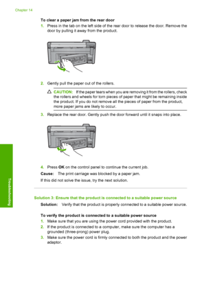 Page 243
To clear a paper jam from the rear door
1.Press in the tab on the left side of the rear door to release the door. Remove the
door by pulling it away from the product.
2.Gently pull the paper out of the rollers.
CAUTION: If the paper tears when you are removing it from the rollers, check
the rollers and wheels for torn pieces of paper that might be remaining inside
the product. If you do not remove all the pieces of paper from the product,
more paper jams are likely to occur.
3. Replace the rear door....