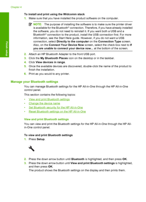 Page 29
To install and print using the Widcomm stack
1.Make sure that you have installed the product software on the computer.
NOTE: The purpose of installing the software is to make sure the printer driver
is available for the Bluetooth® connection. Therefore, if you have already installed
the software, you do not need to reinstall it. If you want both a USB and a
Bluetooth
® connection to the product, install the USB connection first. For more
information, see the Start Here guide. However, if you do not want...