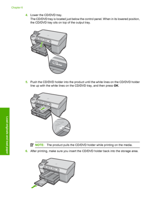 Page 49
4.Lower the CD/DVD tray.
The CD/DVD tray is located just below the control panel. When in its lowered position,
the CD/DVD tray sits on top of the output tray.
5.Push the CD/DVD holder into the product until the white lines on the CD/DVD holder
line up with the white lines on the CD/DVD tray, and then press  OK.
NOTE: The product pulls the CD/DVD holder while printing on the media.
6.After printing, make sure you insert the CD/DVD holder back into the storage area.
Chapter 6
46 Load originals and load...