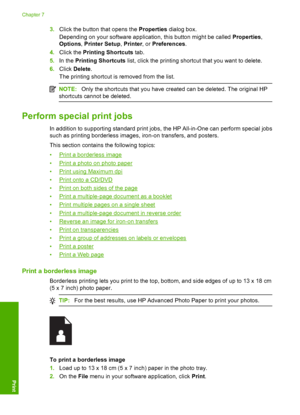 Page 61
3.Click the button that opens the  Properties dialog box.
Depending on your software application, this button might be called  Properties,
Options , Printer Setup , Printer , or Preferences .
4. Click the  Printing Shortcuts  tab.
5. In the  Printing Shortcuts  list, click the printing shortc ut that you want to delete.
6. Click  Delete .
The printing shortcut is removed from the list.
NOTE: Only the shortcuts that you have created can be deleted. The original HP
shortcuts cannot be deleted.
Perform...