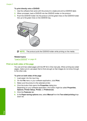 Page 65
To print directly onto a CD/DVD
1.Use the software that came with the product to create and print a CD/DVD label.
2. When prompted, load a CD/DVD into the CD/DVD holder on the product.
3. Push the CD/DVD holder into the product until the green lines on the CD/DVD holder
line up to the green lines on the CD/DVD tray.
NOTE: The product pulls the CD/DVD holder while printing on the media.
Related topics
“
Load a CD/DVD” on page 45
Print on both sides of the page
You can print two-sided pages with the HP...