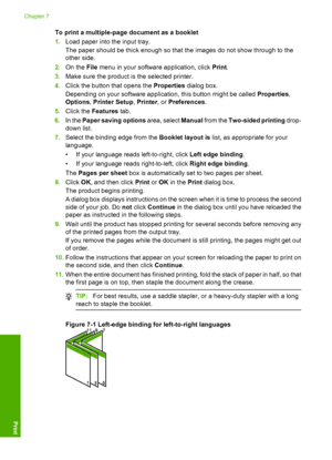 Page 67
To print a multiple-page document as a booklet
1.Load paper into the input tray.
The paper should be thick enough so that the images do not show through to the
other side.
2. On the  File menu in your software application, click  Print.
3. Make sure the product is  the selected printer.
4. Click the button that opens the  Properties dialog box.
Depending on your software application, this button might be called  Properties,
Options , Printer Setup , Printer , or Preferences .
5. Click the  Features...