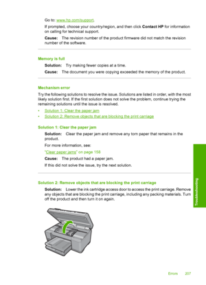 Page 210
Go to: www.hp.com/support.
If prompted, choose your country/region, and then click  Contact HP for information
on calling for technical support.
Cause: The revision number of the product firmware did not match the revision
number of the software.
Memory is full
Solution: Try making fewer copies at a time.
Cause: The document you were copying exceeded the memory of the product.
Mechanism error
Try the following solutions to resolve the issue. Solutions are listed in order, with the most
likely solution...