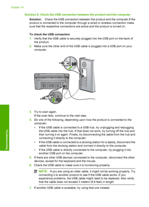 Page 217
Solution 6: Check the USB connection between the product and the computerSolution: Check the USB connection between the product and the computer.If the
product is connected to the computer through a wired or wireless connection make
sure that the respective connections are active and the product is turned on.
To check the USB connection
1. Verify that the USB cable is securely plugged into the USB port on the back of
the product.
2. Make sure the other end of the USB cable is plugged into a USB port on...