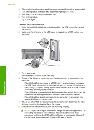 Page 233
3.If the product is not receiving electrical power, connect it to another power outlet.
4. Turn off the product and reset it by disconnecting the power cord.
5. Wait 5 seconds, and plug in the power cord.
6. Turn on the product.
7. Try to scan again.
To check the USB connection
1. Verify that the USB cable is securely plugged into the USB port on the back of
the product.
2. Make sure the other end of the USB cable is plugged into a USB port on your
computer.
3.Try to scan again.
If the scan fails,...