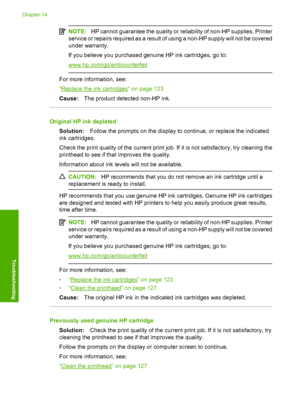 Page 281
NOTE:HP cannot guarantee the quality or reliability of non-HP supplies. Printer
service or repairs required as a result of  using a non-HP supply will not be covered
under warranty.
If you believe you purchased genuine HP ink cartridges, go to:
www.hp.com/go/anticounterfeit
For more information, see:
“
Replace the ink cartridges” on page 123
Cause: The product detected non-HP ink.
Original HP ink depleted
Solution: Follow the prompts on the display to continue, or replace the indicated
ink cartridges....