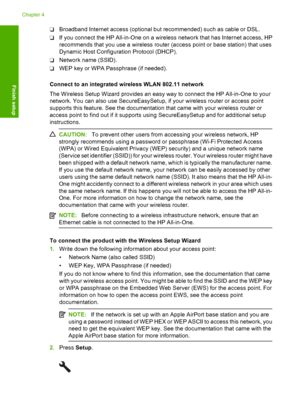 Page 31
❑Broadband Internet access (optional but recommended) such as cable or DSL.
❑ If you connect the HP All-in-One on a wireless network that has Internet access, HP
recommends that you use a wireless router (access point or base station) that uses
Dynamic Host Configuration Protocol (DHCP).
❑ Network name (SSID).
❑ WEP key or WPA Passphrase (if needed).
Connect to an integrated wireless WLAN 802.11 network
The Wireless Setup Wizard provides an easy way to connect the HP All-in-One to your
network. You can...