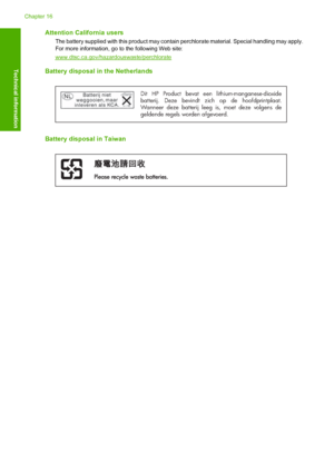 Page 315
Attention California users
The battery supplied with this product may contain perchlorate material. Special handling may apply.
For more information, go to the following Web site:
www.dtsc.ca.gov/hazardouswaste/perchlorate
Battery disposal in  the Netherlands
Dit HP Product bevat een lithium-manganese-dioxide 
batterij. Deze bevindt zich op de hoofdprintplaat. 
Wanneer deze batterij leeg is, moet deze volgens de 
geldende regels worden afgevoerd.   
Battery disposal in Taiwan
Chapter 16
312 Technical...