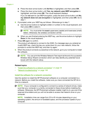 Page 37
d. Press the down arrow button until  Ad Hoc is highlighted, and then press  OK.
e . Press the down arrow button until  Yes, my network uses WEP encryption  is
highlighted, and then press  OK. The visual keyboard displays.
If you do  not want to use WEP encryption, press the down arrow button until  No,
my network does not use encryption  is highlighted, and then press OK. Go to
step 7.
6. If prompted, enter your WEP key as follows. Otherwise go to step 7.
a. Use the arrow buttons to highlight a letter...