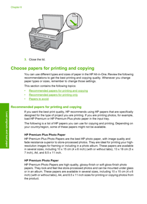 Page 63
3.Close the lid.
Choose papers for printing and copying
You can use different types and sizes of paper in the HP All-in-One. Review the following
recommendations to get the best printing and copying quality. Whenever you change
paper types or sizes, remember to change those settings.
This section contains the following topics:
•
Recommended papers for printing and copying
•
Recommended papers for printing only
•
Papers to avoid
Recommended papers for printing and copying
If you want the best print...