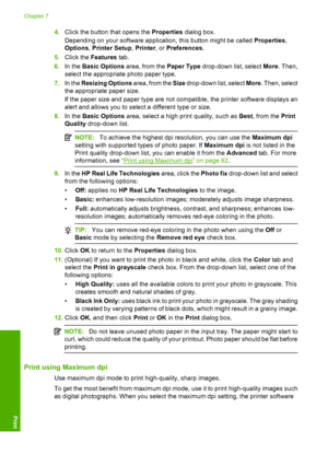 Page 85
4.Click the button that opens the  Properties dialog box.
Depending on your software application, this button might be called  Properties,
Options , Printer Setup , Printer , or Preferences .
5. Click the  Features  tab.
6. In the  Basic Options  area, from the  Paper Type drop-down list, select  More. Then,
select the appropriate photo paper type.
7. In the  Resizing Options  area, from the Size drop-down list, select  More. Then, select
the appropriate paper size.
If the paper size and paper type are...