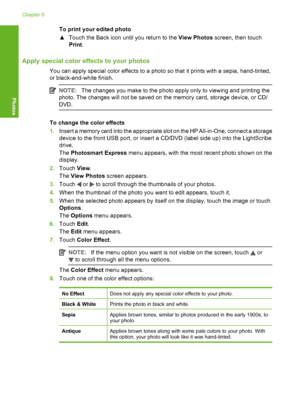 Page 111
To print your edited photo
▲Touch the Back icon until you return to the  View Photos screen, then touch
Print .
Apply special color effects to your photos
You can apply special color effects to a photo so that it prints with a sepia, hand-tinted,
or black-and-white finish.
NOTE: The changes you make to the photo apply only to viewing and printing the
photo. The changes will not be saved on the memory card, storage device, or CD/
DVD.
To change the color effects
1. Insert a memory card into the...