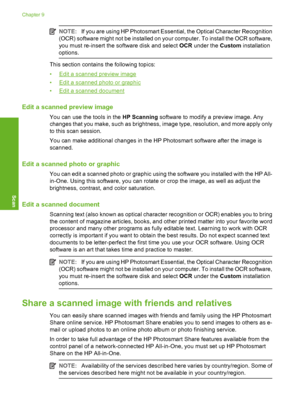 Page 119
NOTE:If you are using HP Photosmart Essential, the Optical Character Recognition
(OCR) software might not be installed on your computer. To install the OCR software,
you must re-insert the software disk and select  OCR under the  Custom installation
options.
This section contains the following topics:
•
Edit a scanned preview image
•
Edit a scanned photo or graphic
•
Edit a scanned document
Edit a scanned preview image
You can use the tools in the  HP Scanning software to modify a preview image. Any...