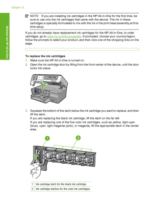 Page 137
NOTE:If you are installing ink cartridges in the HP All-in-One for the first time, be
sure to use only the ink cartridges that came with the device. The ink in these
cartridges is specially formulated to mix with the ink in the print head assembly at first-
time setup.
If you do not already have replacement ink cartridges for the HP All-in-One, to order
cartridges, go to 
www.hp.com/buy/supplies . If prompted, choose your country/region,
follow the prompts to select your product, and then click one of...