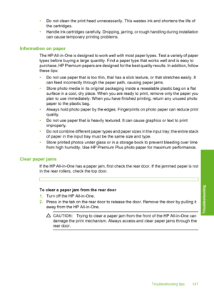 Page 148
•Do not clean the print head unnecessarily. This wastes ink and shortens the life of
the cartridges.
• Handle ink cartridges carefully. Dropping, jarring, or rough handling during installation
can cause temporary printing problems.
Information on paper
The HP All-in-One is designed to work well with most paper types. Test a variety of paper
types before buying a large quantity. Find a paper type that works well and is easy to
purchase. HP Premium papers are designed for the best quality results. In...