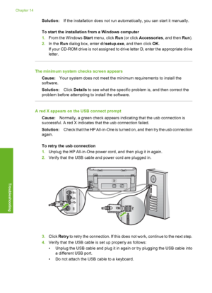 Page 155
Solution:If the installation does not run automatically, you can start it manually.
To start the installation from a Windows computer
1. From the Windows  Start menu, click  Run (or click  Accessories , and then Run).
2. In the  Run dialog box, enter  d:\setup.exe, and then click  OK.
If your CD-ROM drive is not assigned to drive letter D, enter the appropriate drive
letter.
The minimum system checks screen appears
Cause: Your system does not meet the mi nimum requirements to install the
software....