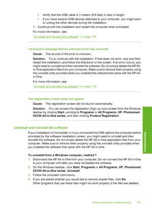 Page 156
• Verify that the USB cable is 3 meters (9.8 feet) or less in length.
• If you have several USB de vices attached to your computer, you might want
to unplug the other devices during the installation.
5. Continue with the installation and restart the computer when prompted.
For more information, see:
“
Uninstall and reinstall the software” on page 155
I received a message that an unknown error has occurred Cause: The source of the error is unknown.
Solution: Try to continue with the installation. If that...