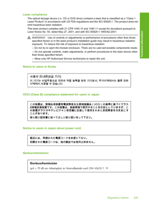 Page 226
Laser compliance
The optical storage device (i.e. CD or DVD drive) contains a laser that is classified as a Class 1
Laser Product in accordance with US FDA regu lations and the IEC 60825-1. The product does not
emit hazardous laser radiation.
This laser product complies with 21 CFR 1040. 10 and 1040.11 except for deviations pursuant to
Laser Notice No. 50, dated May 27, 2001; and with IEC 60825-1:1993/A2:2001.
WARNING! Use of controls or adjustments or performance of procedures other than those...