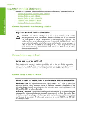 Page 227
Regulatory wireless statements
This section contains the following regulatory information pertaining to wireless products:
•
Wireless: Exposure to radio frequency radiation
•
Wireless: Notice to users in Brazil
•
Wireless: Notice to users in Canada
•
European Union Regulatory Notice
•
Wireless: Notice to users in Taiwan
Wireless: Exposure to radio frequency radiation
Exposure to radio frequency radiation
Caution   The radiated output power of this device is far below the FCC radio 
frequency exposure...