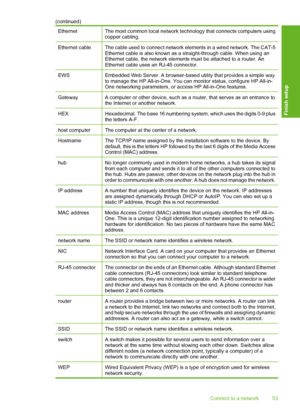 Page 54
EthernetThe most common local network technology that connects computers using
copper cabling.
Ethernet cableThe cable used to connect network elements in a wired network. The CAT-5
Ethernet cable is also known as a  straight-through cable. When using an
Ethernet cable, the network elements must be attached to a router. An
Ethernet cable uses an RJ-45 connector.
EWSEmbedded Web Server. A browser-based utility that provides a simple way
to manage the HP All-in-One. You can monitor status, configure HP...