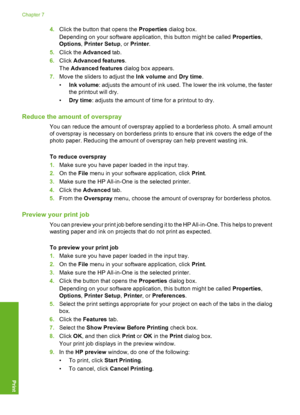 Page 81
4.Click the button that opens the  Properties dialog box.
Depending on your software application, this button might be called  Properties,
Options , Printer Setup , or Printer .
5. Click the  Advanced  tab.
6. Click  Advanced features .
The  Advanced features  dialog box appears.
7. Move the sliders to adjust the  Ink volume and Dry time .
• Ink volume : adjusts the amount of ink used. The lower the ink volume, the faster
the printout will dry.
• Dry time : adjusts the amount of time for a printout to...