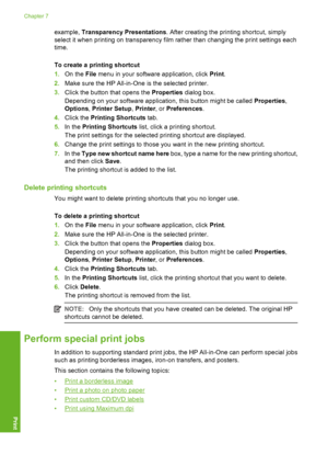 Page 83
example, Transparency Presentations . After creating the printing shortcut, simply
select it when printing on transparency film rather than changing the print settings each
time.
To create a printing shortcut
1. On the  File menu in your software application, click  Print.
2. Make sure the HP All-in-One  is the selected printer.
3. Click the button that opens the  Properties dialog box.
Depending on your software application, this button might be called  Properties,
Options , Printer Setup , Printer ,...