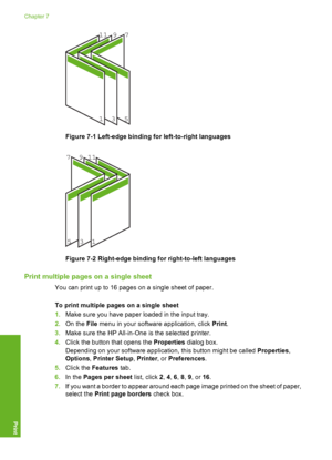 Page 89
13 57
9
11
Figure 7-1 Left-edge binding  for left-to-right languages
1
3
5
7911
Figure 7-2 Right-edge bindi
ng for right-to-left languages
Print multiple pages on a single sheet
You can print up to 16 pages on a single sheet of paper.
To print multiple pages on a single sheet
1.Make sure you have paper loaded in the input tray.
2. On the  File menu in your software application, click  Print.
3. Make sure the HP All-in-One  is the selected printer.
4. Click the button that opens the  Properties dialog...