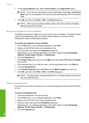 Page 91
6.In the  Layout Options  area, select Front to Back  in the Page Order  option.
NOTE:If you set your document to print on both sides of the page, the  Front to
Back  option is not available. Your document will automatically print in the correct
order.
7. Click  OK, and then click  Print or OK  in the  Print dialog box.
NOTE: When you are printing multiple copies, each set is printed completely
before the next set is printed.
Reverse an image for iron-on transfers
This feature reverses an image so you...