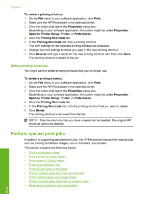 Page 35
To create a printing shortcut
1.On the  File menu in your software application, click  Print.
2. Make sure the HP Photosmart is the selected printer.
3. Click the button that opens the  Properties dialog box.
Depending on your software application, this button might be called  Properties,
Options , Printer Setup , Printer , or Preferences .
4. Click the  Printing Shortcuts  tab.
5. In the  Printing Shortcuts  list, click a printing shortcut.
The print settings for the selected printing shortcut are...