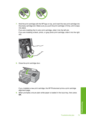 Page 80
7.Hold the print cartridge with the HP logo on top, and insert the new print cartridge into
the empty cartridge slo t. Make sure you push the print cartridge in firmly until it snaps
into place.
If you are installing the tri-color print cartridge, slide it into the left slot.
If you are installing a black, photo, or gray photo print cartridge, slide it into the right
slot.
8. Close the print cartridge door.
If you installed a new print cartridge, the HP Photosmart prints a print cartridge
alignment...