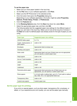 Page 30
To set the paper size
1.Make sure you have paper loaded in the input tray.
2. On the  File menu in your software application, click  Print.
3. Make sure the HP Photosmart is the selected printer.
4. Click the button that opens the  Properties dialog box.
Depending on your software application, this button might be called  Properties,
Options , Printer Setup , Printer , or Preferences .
5. Click the  Features  tab.
6. In the  Resizing Options  area, from the Size drop-down list, select  More.
7. Select...