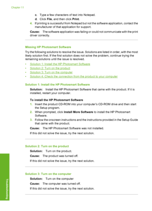 Page 135
c. Type a few characters of text into Notepad.
d . Click  File, and then click  Print.
4. If printing is successful from Notepad but not the software application, contact the
manufacturer of that application for support.
Cause: The software application was failing or could not communicate with the print
driver correctly.
Missing HP Photosmart Software
Try the following solutions to resolve the issue. Solutions are listed in order, with the most
likely solution first. If the first solution does not solve...