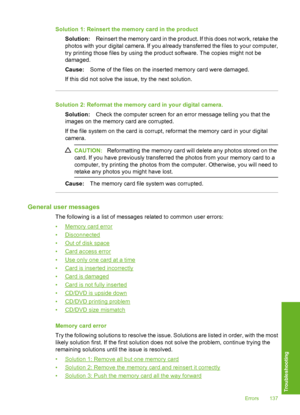 Page 138
Solution 1: Reinsert the memory card in the productSolution: Reinsert the memory card in the product. If this does not work, retake the
photos with your digital camera. If you already transferred the files to your computer,
try printing those files by using the product software. The copies might not be
damaged.
Cause: Some of the files on the inserted memory card were damaged.
If this did not solve the issue, try the next solution.
Solution 2: Reformat the memory card in your digital camera.
Solution:...