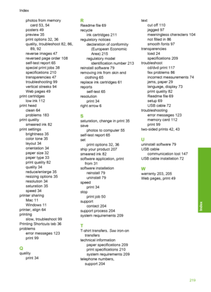 Page 220
photos from memorycard 53, 54
posters 49
preview 35
print options 32, 36
quality, troubleshoot 82, 86, 89, 92
reverse images 47
reversed page order 108
self-test report 65
special print jobs 38
specifications 210
transparencies 47
troubleshooting 99
vertical streaks 94
Web pages 49
print cartridges low ink 112
print head clean 64
problems 183
print quality smeared ink 82
print settings brightness 35
color tone 35
layout 34
orientation 34
paper size 32
paper type 33
print quality 82
quality 34...