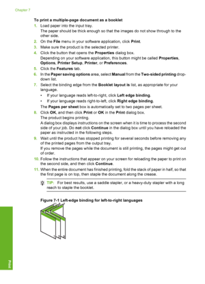 Page 45
To print a multiple-page document as a booklet
1.Load paper into the input tray.
The paper should be thick enough so that the images do not show through to the
other side.
2. On the  File menu in your software application, click  Print.
3. Make sure the product is  the selected printer.
4. Click the button that opens the  Properties dialog box.
Depending on your software application, this button might be called  Properties,
Options , Printer Setup , Printer , or Preferences .
5. Click the  Features...