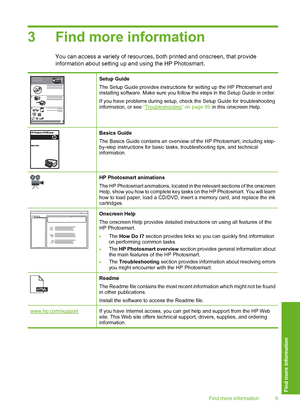 Page 10
3 Find more information
You can access a variety of resources, both printed and onscreen, that provide
information about setting up and using the HP Photosmart.
Setup Guide
The Setup Guide provides instructions for setting up the HP Photosmart and
installing software. Make sure you follow the steps in the Setup Guide in order.
If you have problems during setup, check the Setup Guide for troubleshooting
information, or see  “
Troubleshooting” on page 69  in this onscreen Help.
Basics Guide
The Basics...