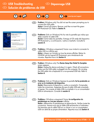 Page 15
www.hp.com/support
 Dépannage USB 
  Problème : 
 (Windows uniquement) l’écran   La conﬁ guration du 
périphérique ne s’est pas achevée   s’afﬁ che.
   Action :  
 débranchez le périphérique et rebranchez-le. Véri ﬁ ez toutes les 
connexions. Assurez-vous que le câble USB est branché à l’ordinateur. 
Ne branchez pas le câble USB sur un clavier ni sur un concentrateur 
USB non doté de sa propre alimentation. Reportez-vous à la   Section A . 
  Problème :
   (Windows uniquement) l’écran vous invitant à...