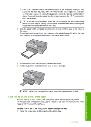 Page 13
CAUTION:Make sure that the HP Photosmart is idle and silent when you load
paper into the main input tray. If the HP Photosmart is servicing the ink cartridges
or otherwise engaged in a task, the paper stop inside the device might not be in
place. You could push the paper too far forward, causing the HP Photosmart to
eject blank pages.
TIP: If you are using letterhead, insert the top of the page first with the print side
down. For more help on loading full-size paper and letterhead, refer to the diagram...